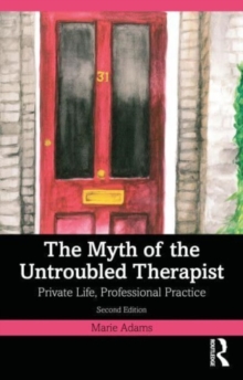 The Myth of the Untroubled Therapist : Private Life, Professional Practice