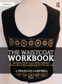 The Waistcoat Workbook : Historical, Modern and Genre Drafting of Waistcoats for Men and Women 1837  Present Day