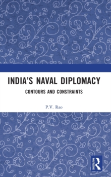 Indias Naval Diplomacy : Contours and Constraints