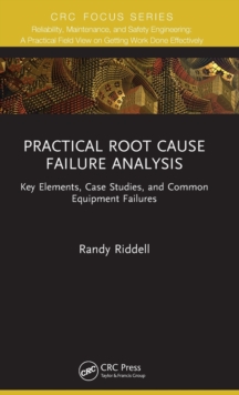 Practical Root Cause Failure Analysis : Key Elements, Case Studies, and Common Equipment Failures