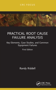 Practical Root Cause Failure Analysis : Key Elements, Case Studies, and Common Equipment Failures