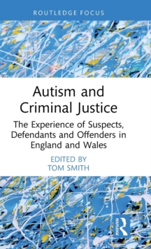 Autism and Criminal Justice : The Experience of Suspects, Defendants and Offenders in England and Wales