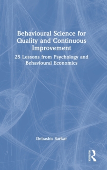 Behavioural Science for Quality and Continuous Improvement : 25 Lessons from Psychology and Behavioural Economics