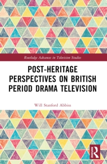 Post-heritage Perspectives on British Period Drama Television