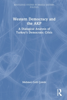 Western Democracy and the AKP : A Dialogical Analysis of Turkeys Democratic Crisis