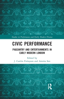 Civic Performance : Pageantry and Entertainments in Early Modern London