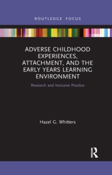 Adverse Childhood Experiences, Attachment, and the Early Years Learning Environment : Research and Inclusive Practice