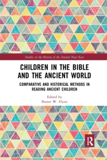 Children in the Bible and the Ancient World : Comparative and Historical Methods in Reading Ancient Children