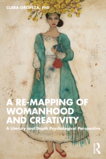 A Re-mapping of Womanhood and Creativity : A Literary and Depth Psychological Perspective
