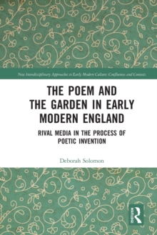 The Poem and the Garden in Early Modern England : Rival Media in the Process of Poetic Invention