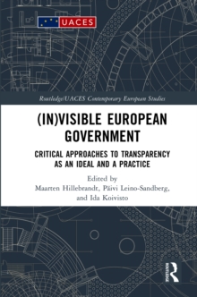 (In)visible European Government : Critical Approaches to Transparency as an Ideal and a Practice