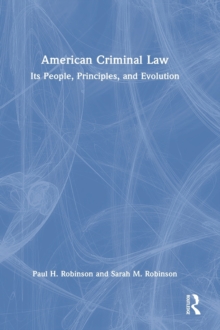 American Criminal Law : Its People, Principles, and Evolution