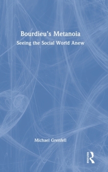 Bourdieus Metanoia : Seeing the Social World Anew