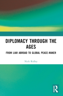 Diplomacy Through the Ages : From Liar Abroad to Global Peace-maker