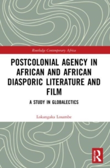 Postcolonial Agency in African and Diasporic Literature and Film : A Study in Globalectics