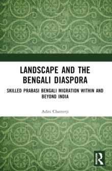 Landscape and the Bengali Diaspora : Skilled Prabasi Bengali Migration Within and Beyond India