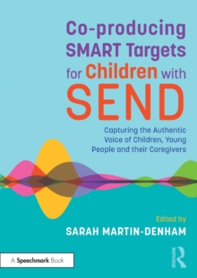 Co-producing SMART Targets for Children with SEND : Capturing the Authentic Voice of Children, Young People and their Caregivers