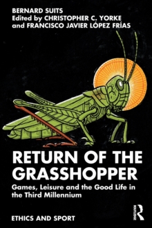 Return of the Grasshopper : Games, Leisure and the Good Life in the Third Millennium