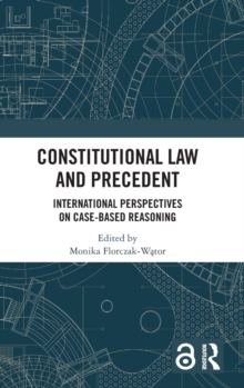 Constitutional Law and Precedent : International Perspectives on Case-Based Reasoning