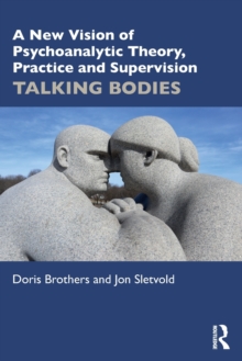 A New Vision of Psychoanalytic Theory, Practice and Supervision : TALKING BODIES