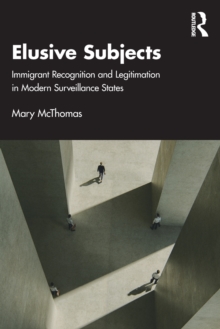 Elusive Subjects : Immigrant Recognition and Legitimation in Modern Surveillance States