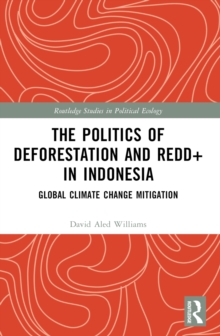 The Politics of Deforestation and REDD+ in Indonesia : Global Climate Change Mitigation