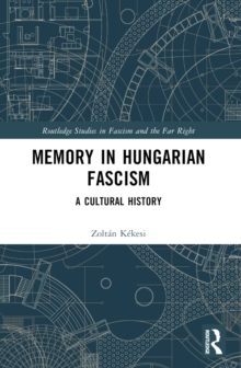 Memory in Hungarian Fascism : A Cultural History