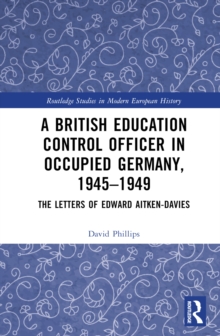 A British Education Control Officer in Occupied Germany, 19451949 : The Letters of Edward Aitken-Davies