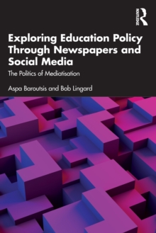 Exploring Education Policy Through Newspapers and Social Media : The Politics of Mediatisation