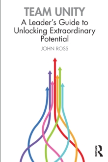 Team Unity : A Leader's Guide to Unlocking Extraordinary Potential