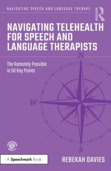 Navigating Telehealth for Speech and Language Therapists : The Remotely Possible in 50 Key Points