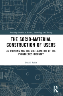 The Sociomaterial Construction of Users : 3D Printing and the Digitalization of the Prosthetics Industry