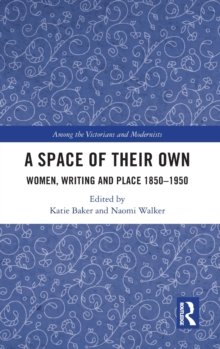 A Space of Their Own : Women, Writing and Place 1850-1950