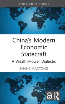 Chinas Modern Economic Statecraft : A Wealth-Power Dialectic