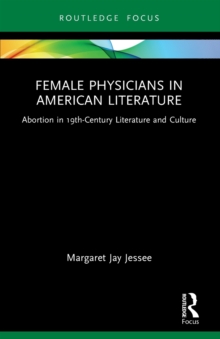 Female Physicians in American Literature : Abortion in 19th-Century Literature and Culture