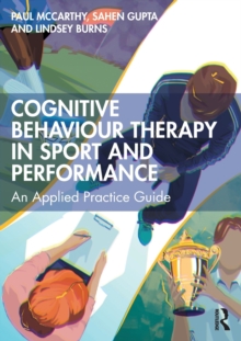 Cognitive Behaviour Therapy in Sport and Performance : An Applied Practice Guide