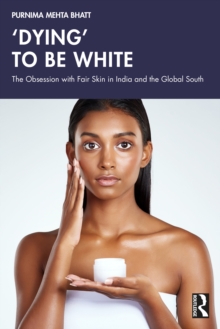 Dying' to be White : The Obsession with Fair Skin in India and the Global South