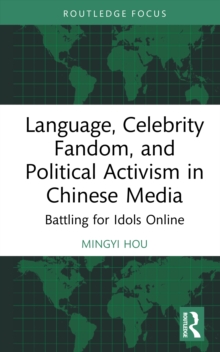 Language, Celebrity Fandom, and Political Activism in Chinese Media : Battling for Idols Online
