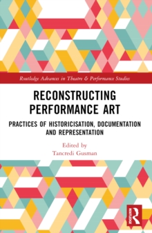 Reconstructing Performance Art : Practices of Historicisation, Documentation and Representation