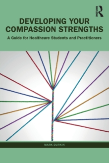 Developing Your Compassion Strengths : A Guide for Healthcare Students and Practitioners