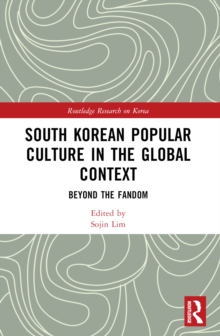 South Korean Popular Culture in the Global Context : Beyond the Fandom