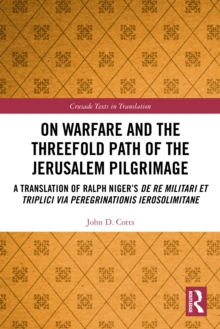 On Warfare and the Threefold Path of the Jerusalem Pilgrimage : A Translation of Ralph Nigers De re militari et triplici via peregrinationis Ierosolimitane