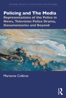 Policing and The Media : Representations of the Police in News, Television Police Drama, Documentaries and Beyond