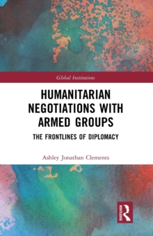 Humanitarian Negotiations with Armed Groups : The Frontlines of Diplomacy