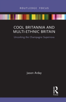 Cool Britannia and Multi-Ethnic Britain : Uncorking the Champagne Supernova