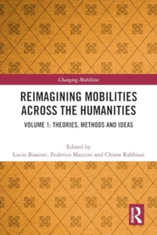 Reimagining Mobilities across the Humanities : Volume 1: Theories, Methods and Ideas