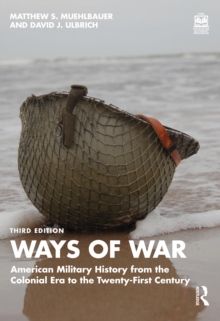 Ways Of War : American Military History From The Colonial Era To The Twenty-First Century