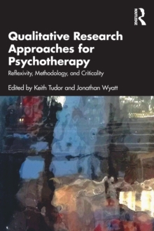 Qualitative Research Approaches for Psychotherapy : Reflexivity, Methodology, and Criticality