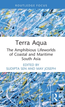 Terra Aqua : The Amphibious Lifeworlds of Coastal and Maritime South Asia