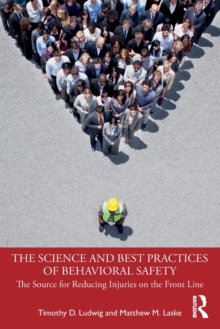 The Science and Best Practices of Behavioral Safety : The Source for Reducing Injuries on the Front Line